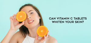Can Vitamin C Tablets Whiten Your Skin?